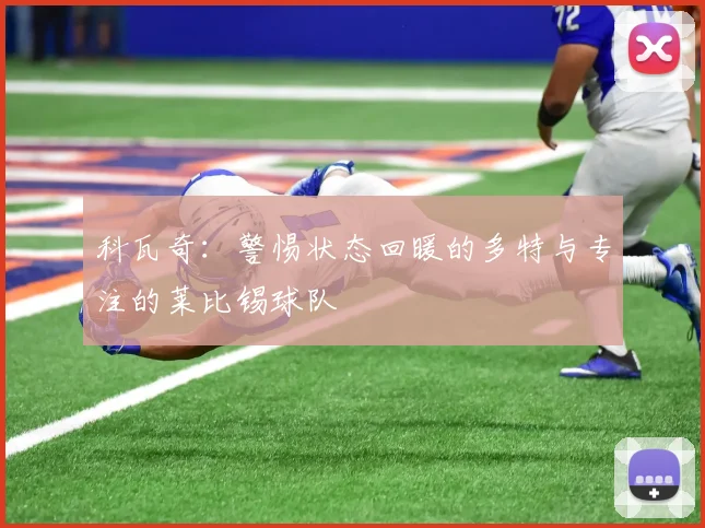 科瓦奇：警惕状态回暖的多特与专注的莱比锡球队