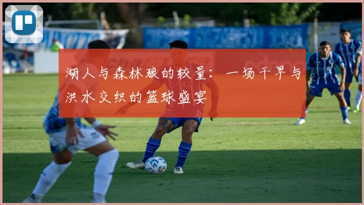 湖人与森林狼的较量：一场干旱与洪水交织的篮球盛宴
